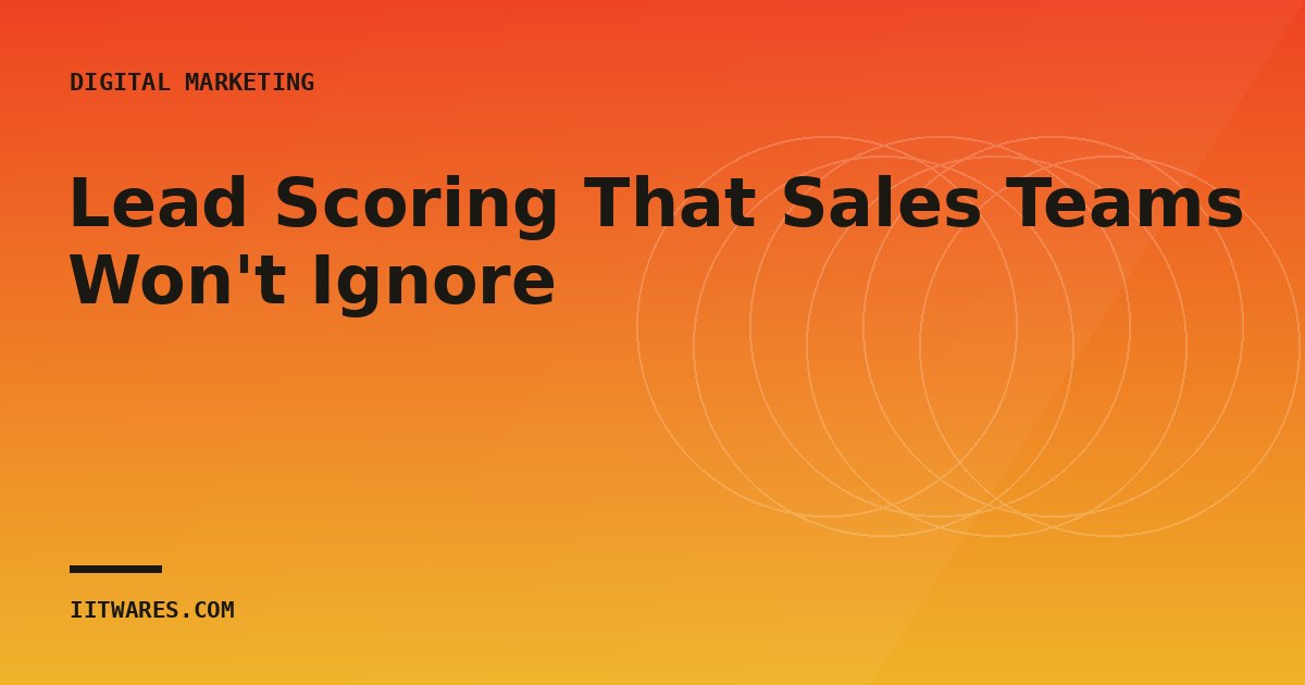 Lead Scoring That Sales Teams Won't Ignore
