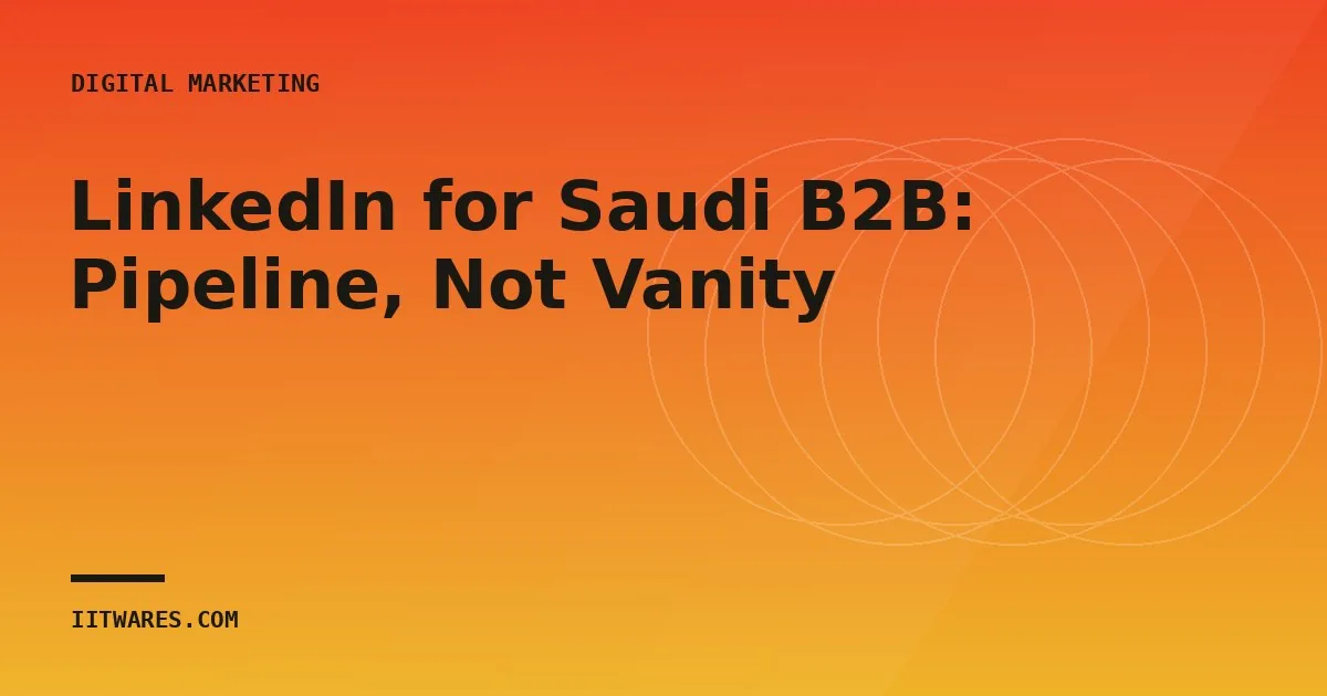 LinkedIn for Saudi B2B: Pipeline, Not Vanity