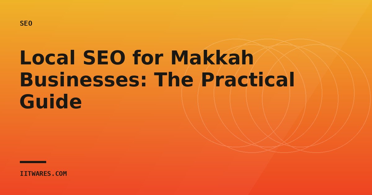 Local SEO for Makkah Businesses: The Practical Guide