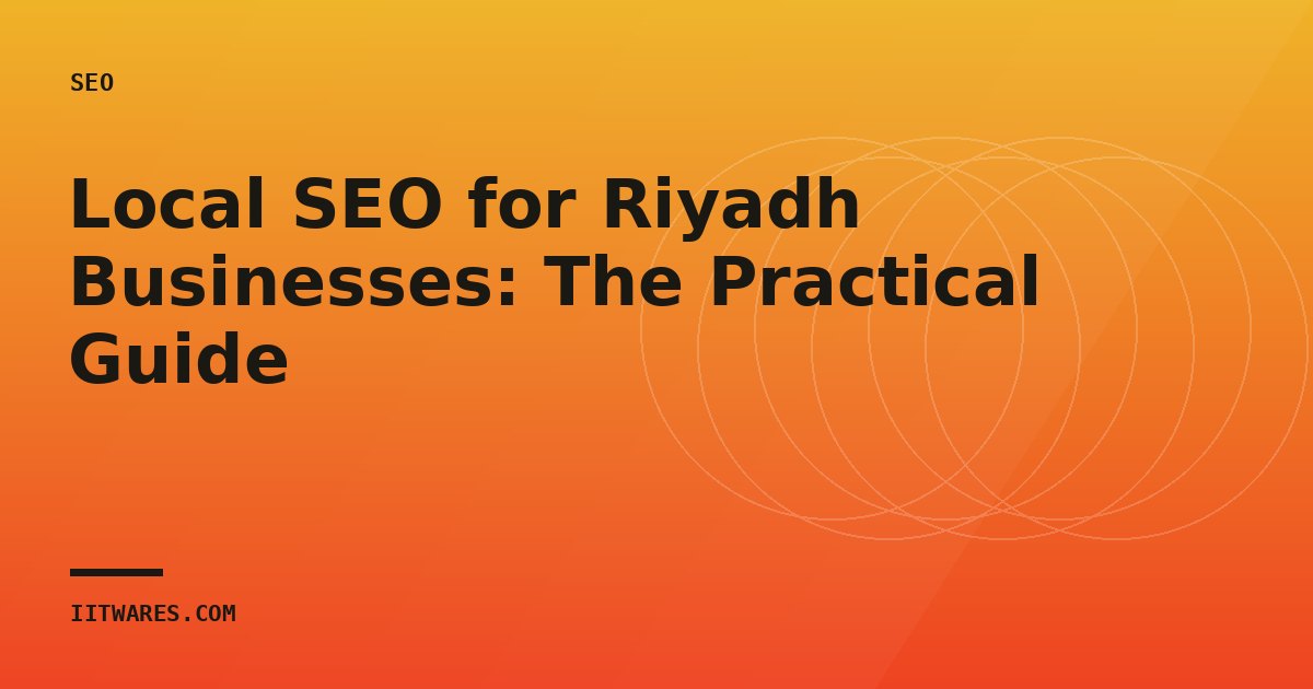Local SEO for Riyadh Businesses: The Practical Guide