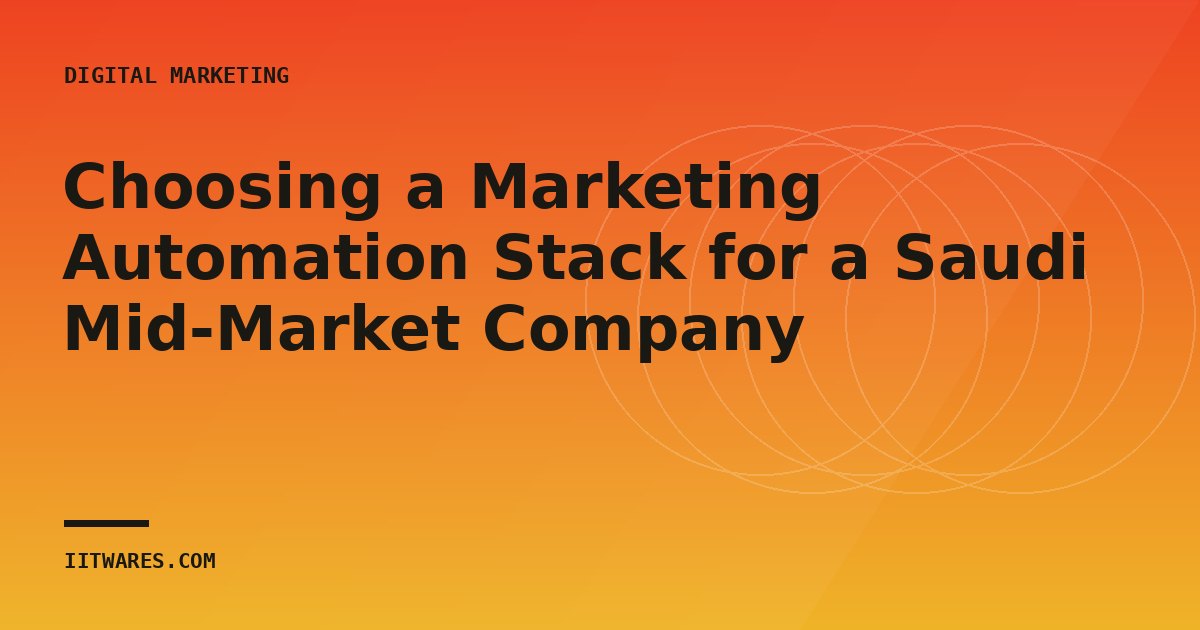 Choosing a Marketing Automation Stack for a Saudi Mid-Market Company