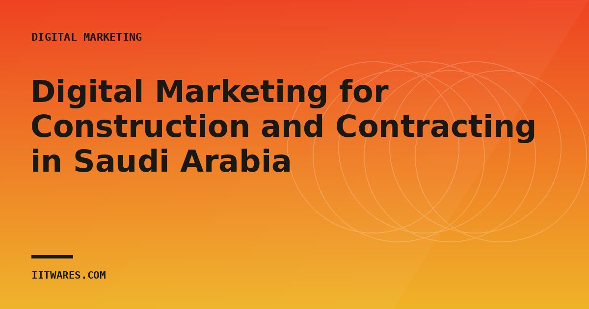 Digital Marketing for Construction and Contracting in Saudi Arabia