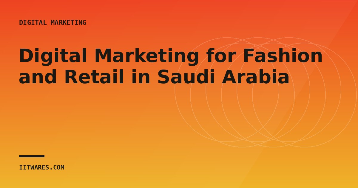 Digital Marketing for Fashion and Retail in Saudi Arabia