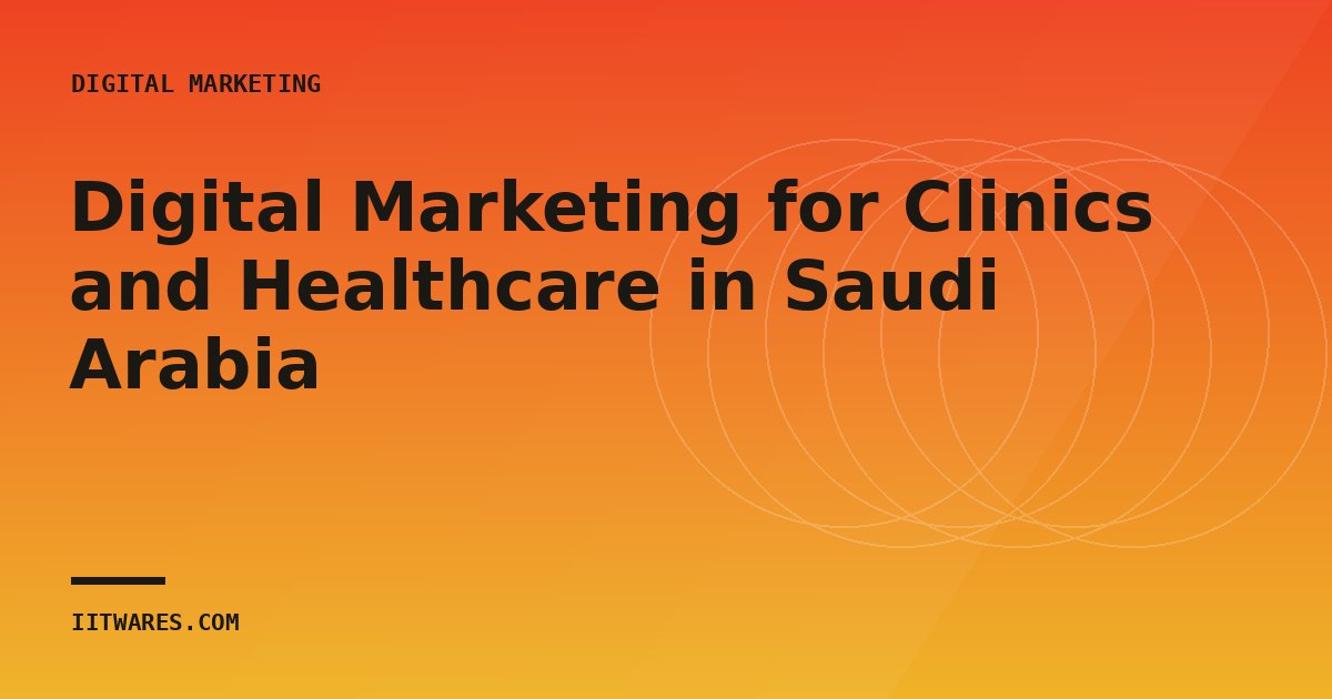 Digital Marketing for Clinics and Healthcare in Saudi Arabia