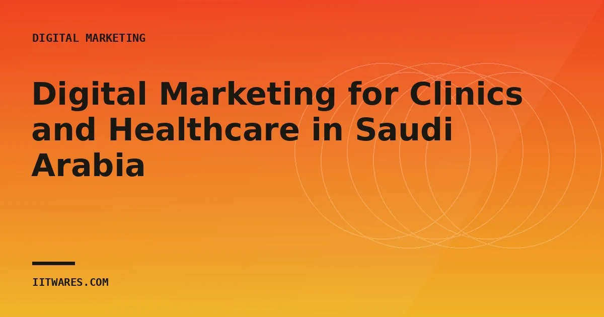 Digital Marketing for Clinics and Healthcare in Saudi Arabia