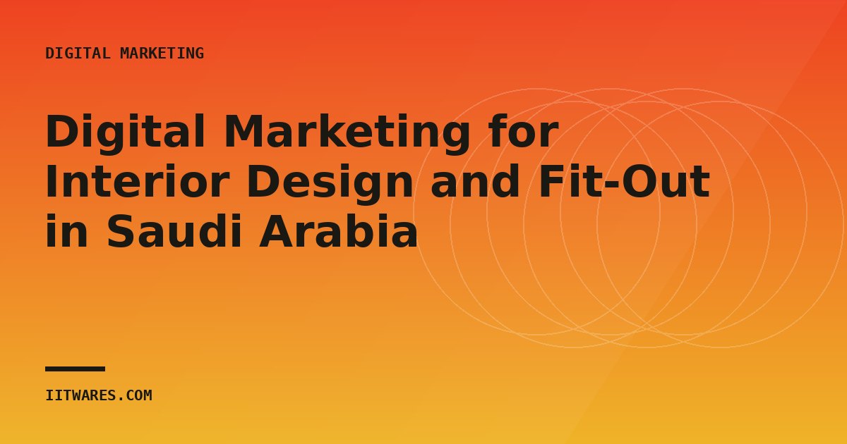 Digital Marketing for Interior Design and Fit-Out in Saudi Arabia