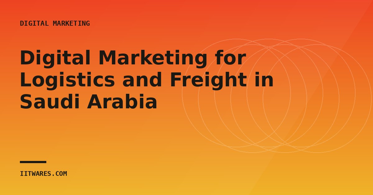 Digital Marketing for Logistics and Freight in Saudi Arabia