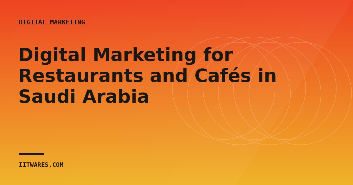 Digital Marketing for Restaurants and Cafés in Saudi Arabia