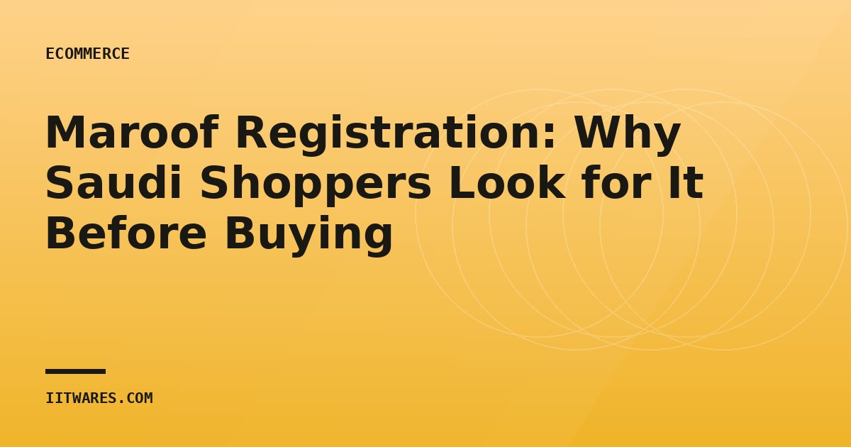 Maroof Registration: Why Saudi Shoppers Look for It Before Buying