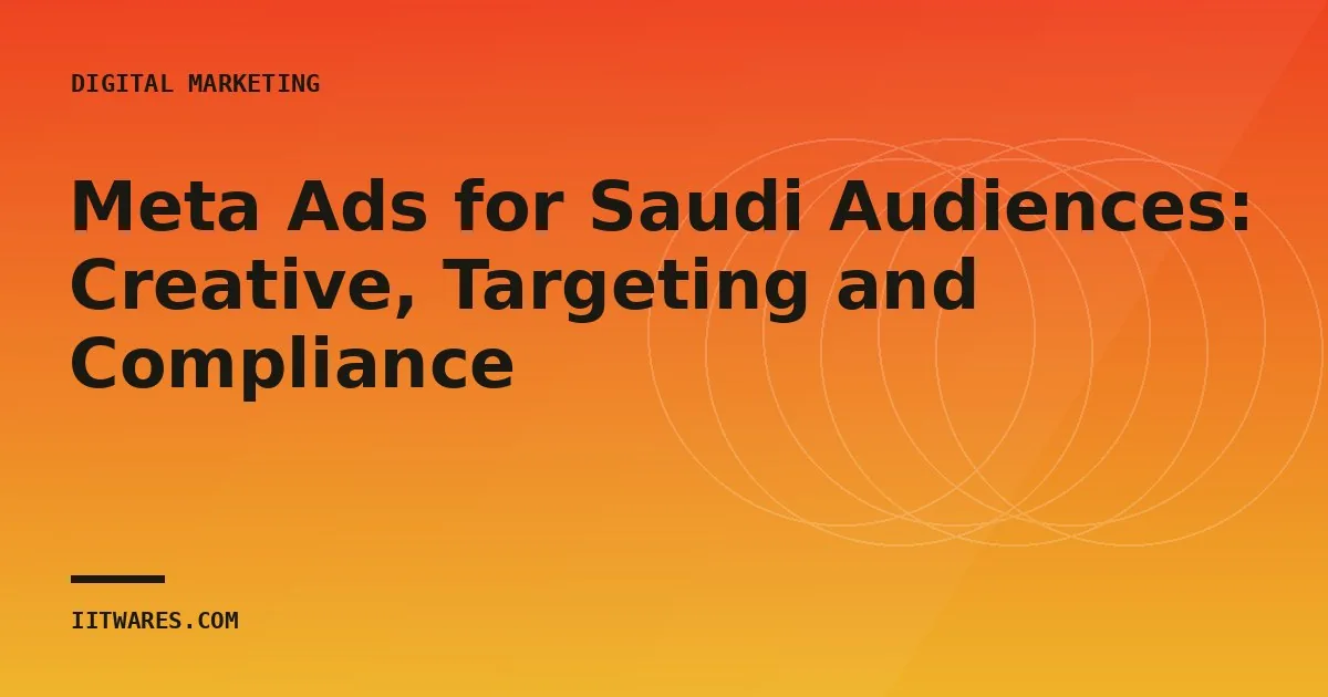Meta Ads for Saudi Audiences: Creative, Targeting and Compliance