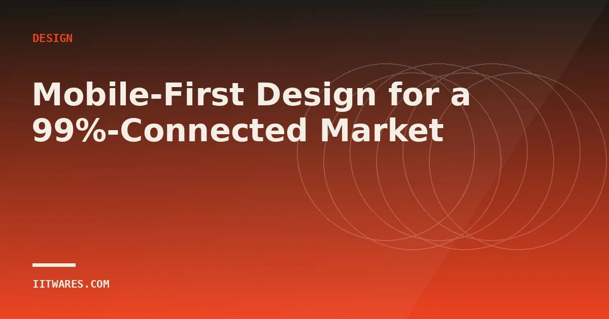 Mobile-First Design for a 99%-Connected Market