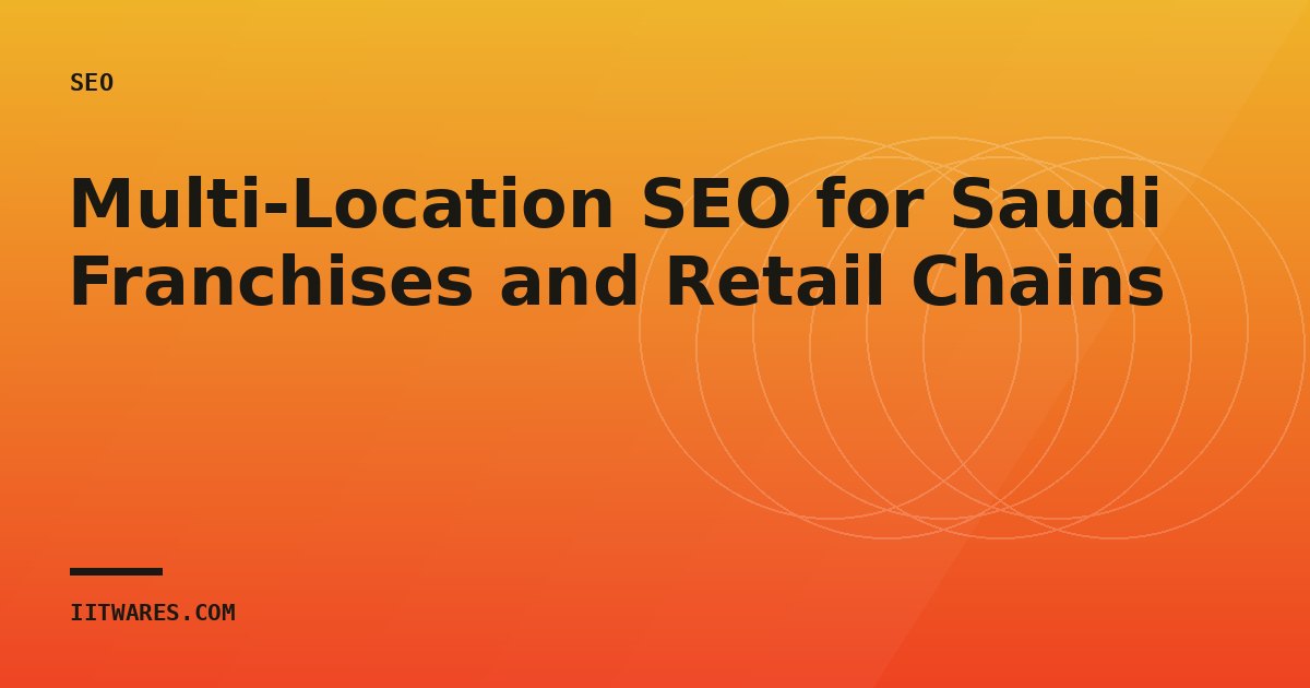 Multi-Location SEO for Saudi Franchises and Retail Chains