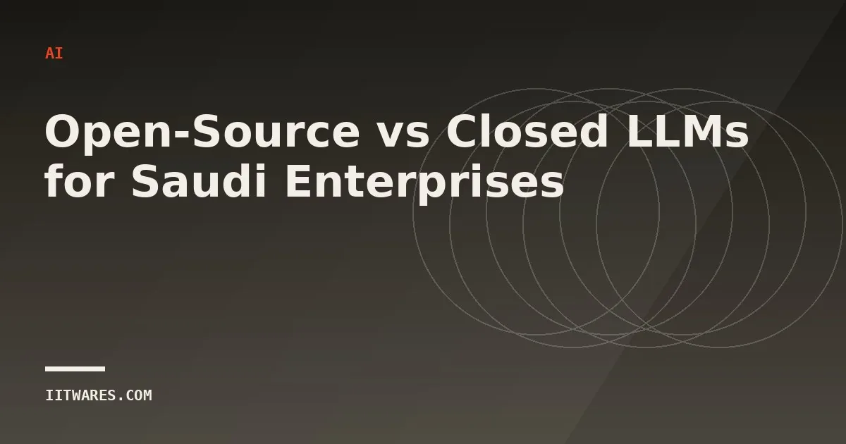 Open-Source vs Closed LLMs for Saudi Enterprises