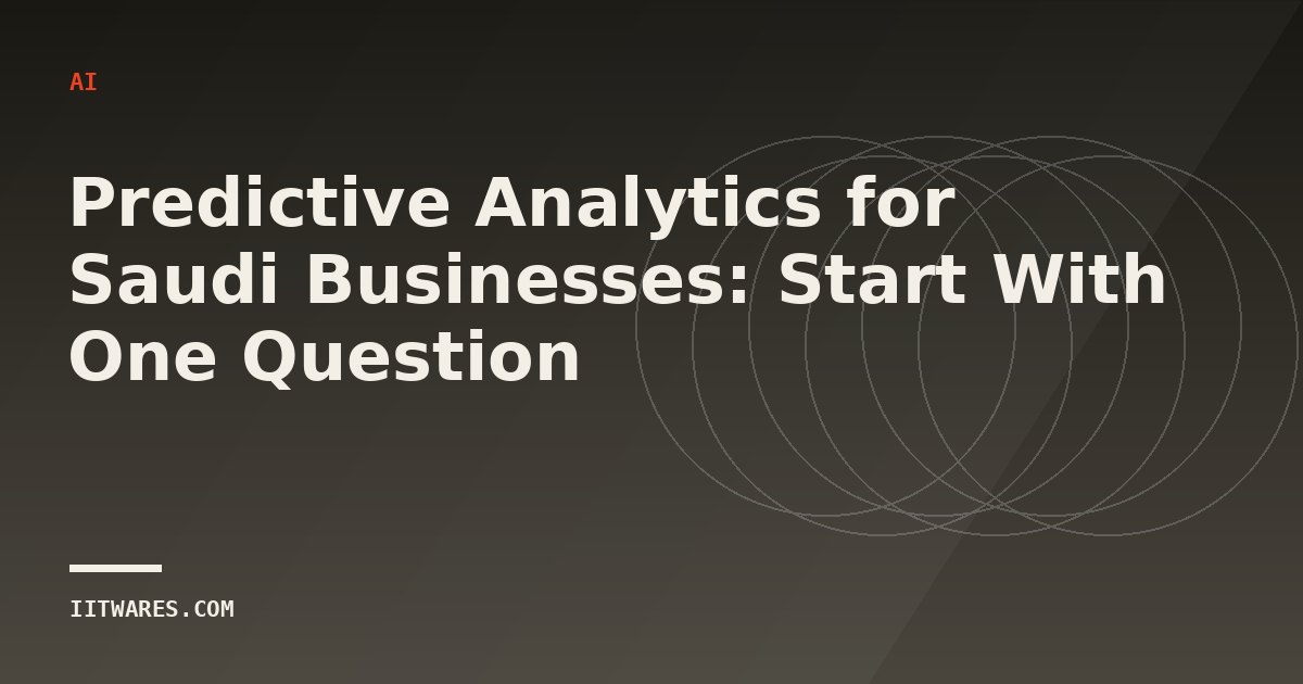 Predictive Analytics for Saudi Businesses: Start With One Question