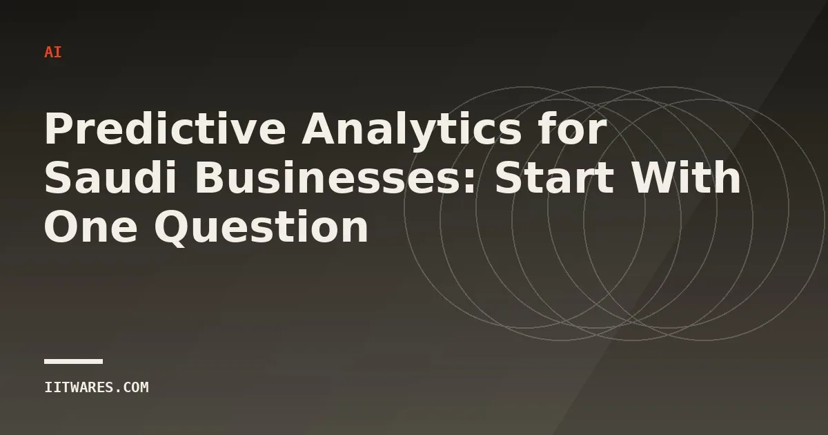 Predictive Analytics for Saudi Businesses: Start With One Question