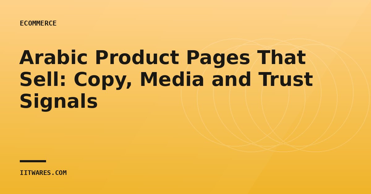 Arabic Product Pages That Sell: Copy, Media and Trust Signals