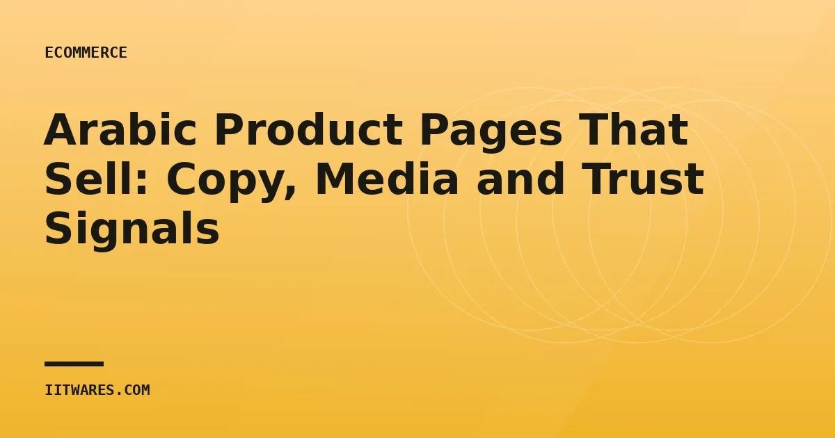 Arabic Product Pages That Sell: Copy, Media and Trust Signals