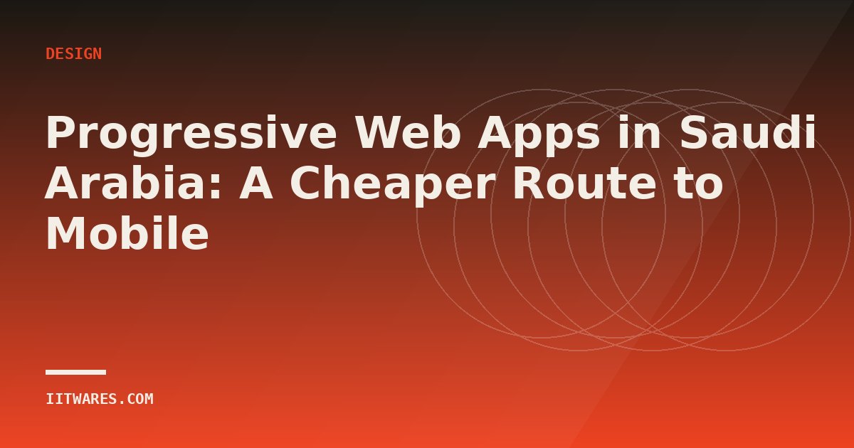 Progressive Web Apps in Saudi Arabia: A Cheaper Route to Mobile