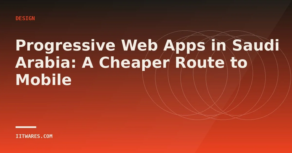 Progressive Web Apps in Saudi Arabia: A Cheaper Route to Mobile