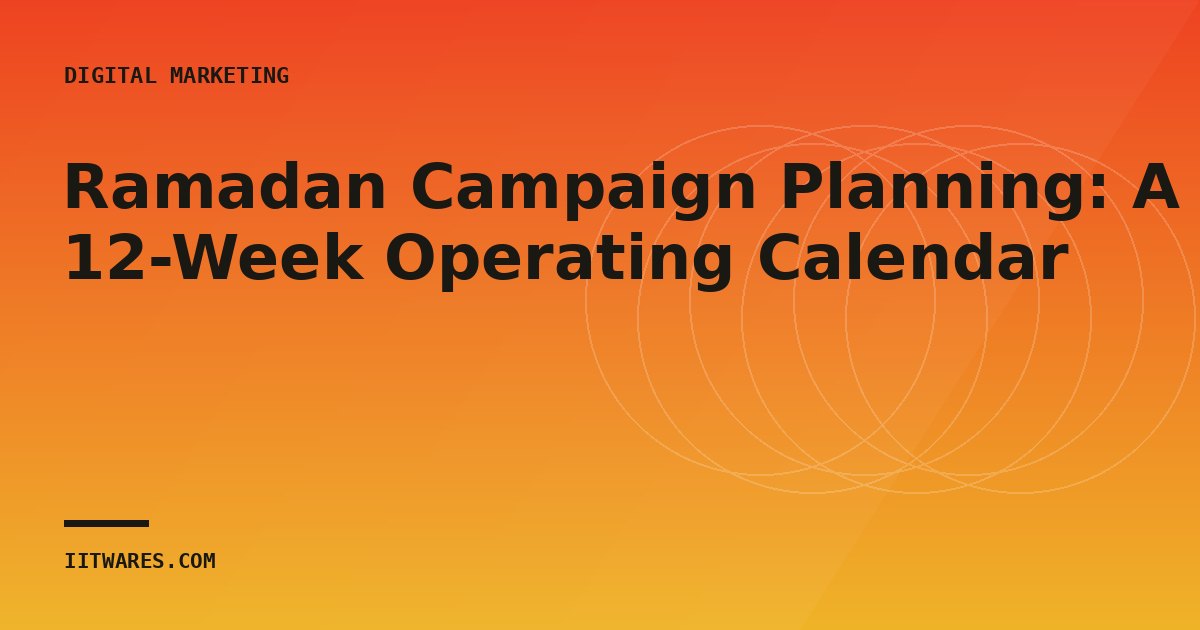 Ramadan Campaign Planning: A 12-Week Operating Calendar