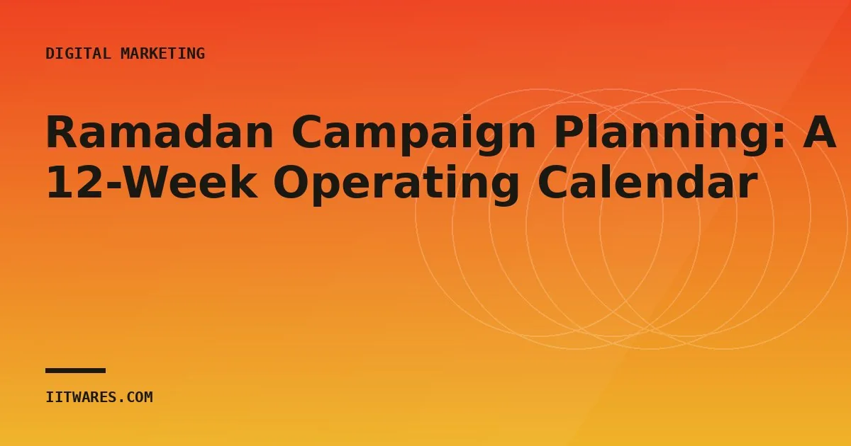 Ramadan Campaign Planning: A 12-Week Operating Calendar