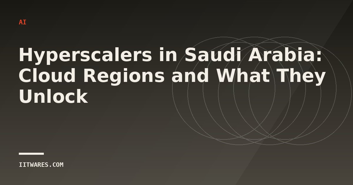Hyperscalers in Saudi Arabia: Cloud Regions and What They Unlock