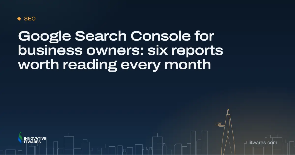 Google Search Console for business owners: six reports worth reading every month