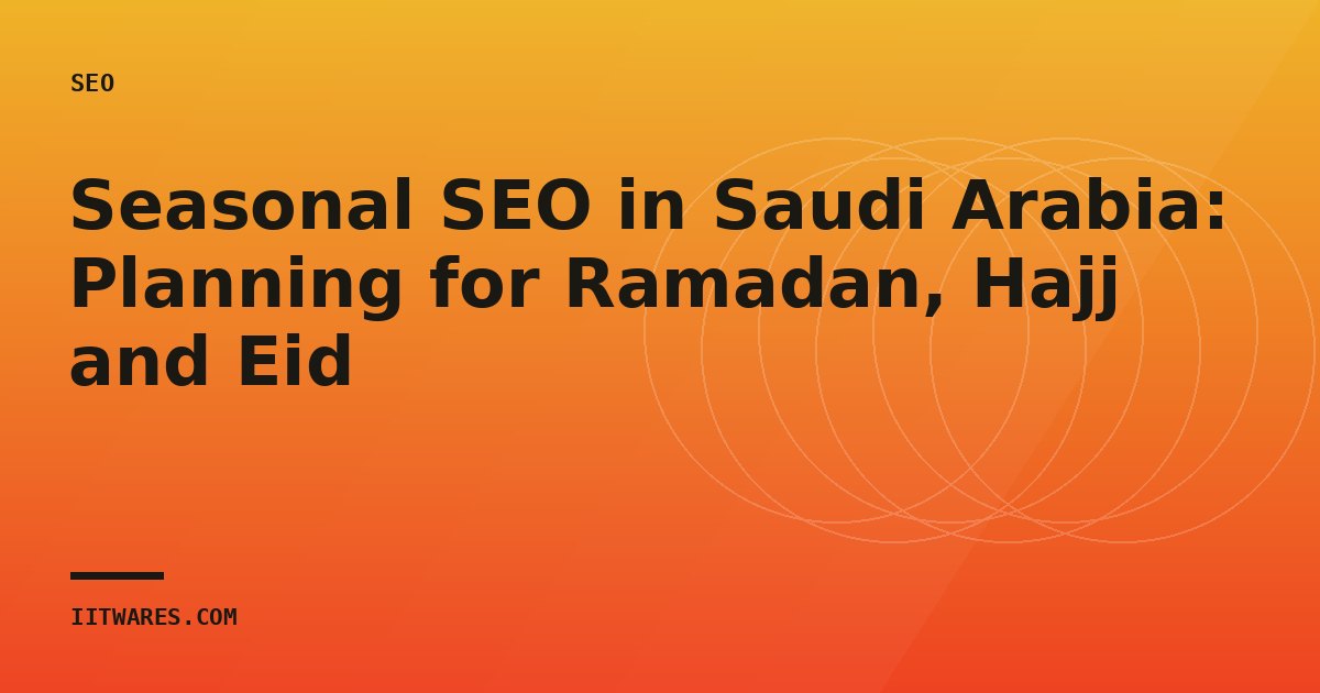 Seasonal SEO in Saudi Arabia: Planning for Ramadan, Hajj and Eid