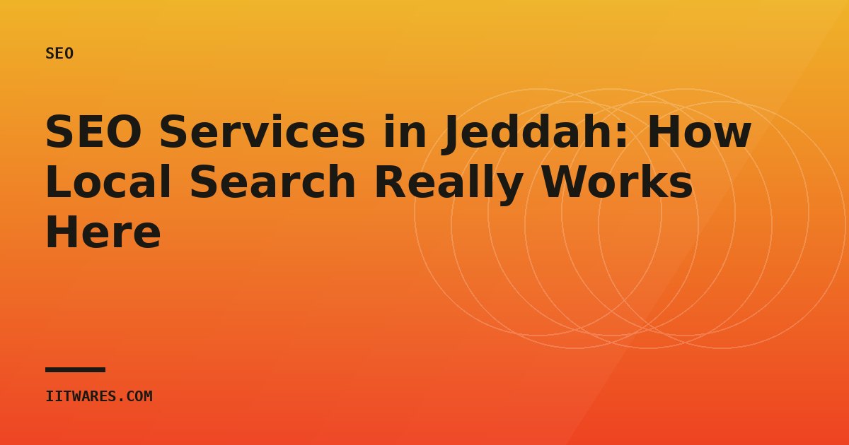 SEO Services in Jeddah: How Local Search Really Works Here