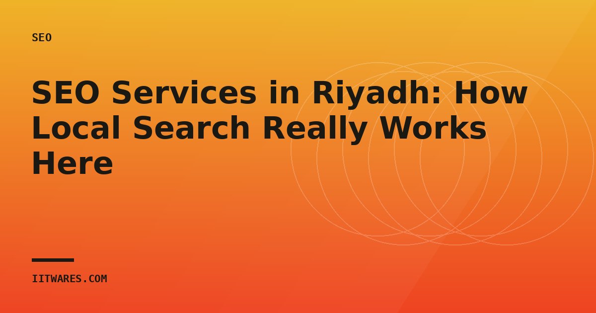 SEO Services in Riyadh: How Local Search Really Works Here
