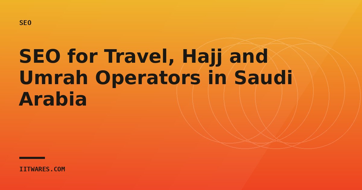 SEO for Travel, Hajj and Umrah Operators in Saudi Arabia