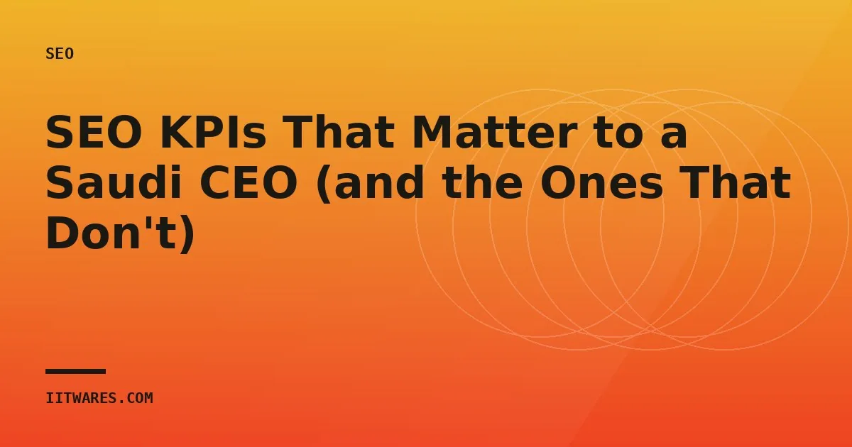 SEO KPIs That Matter to a Saudi CEO (and the Ones That Don't)