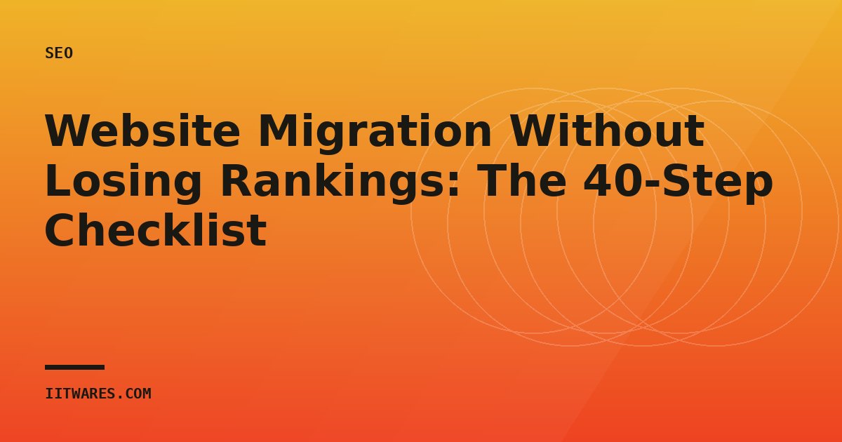 Website Migration Without Losing Rankings: The 40-Step Checklist