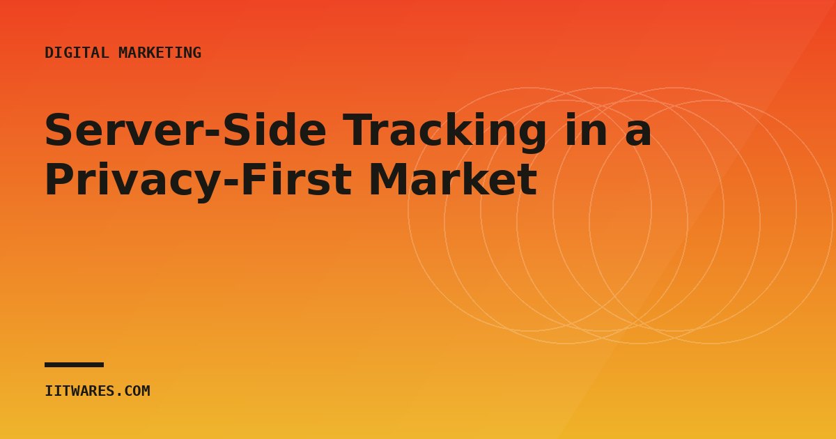 Server-Side Tracking in a Privacy-First Market