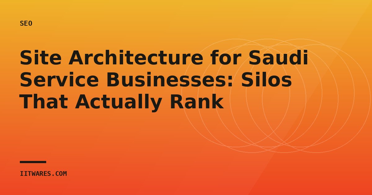 Site Architecture for Saudi Service Businesses: Silos That Actually Rank