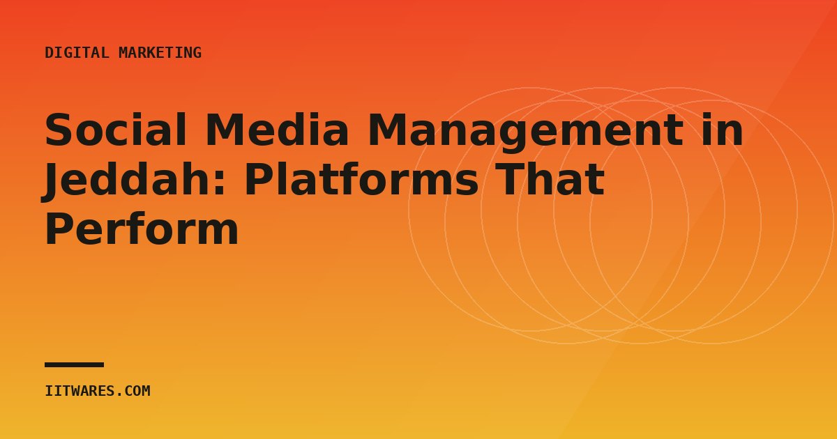 Social Media Management in Jeddah: Platforms That Perform