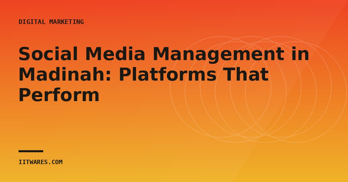 Social Media Management in Madinah: Platforms That Perform