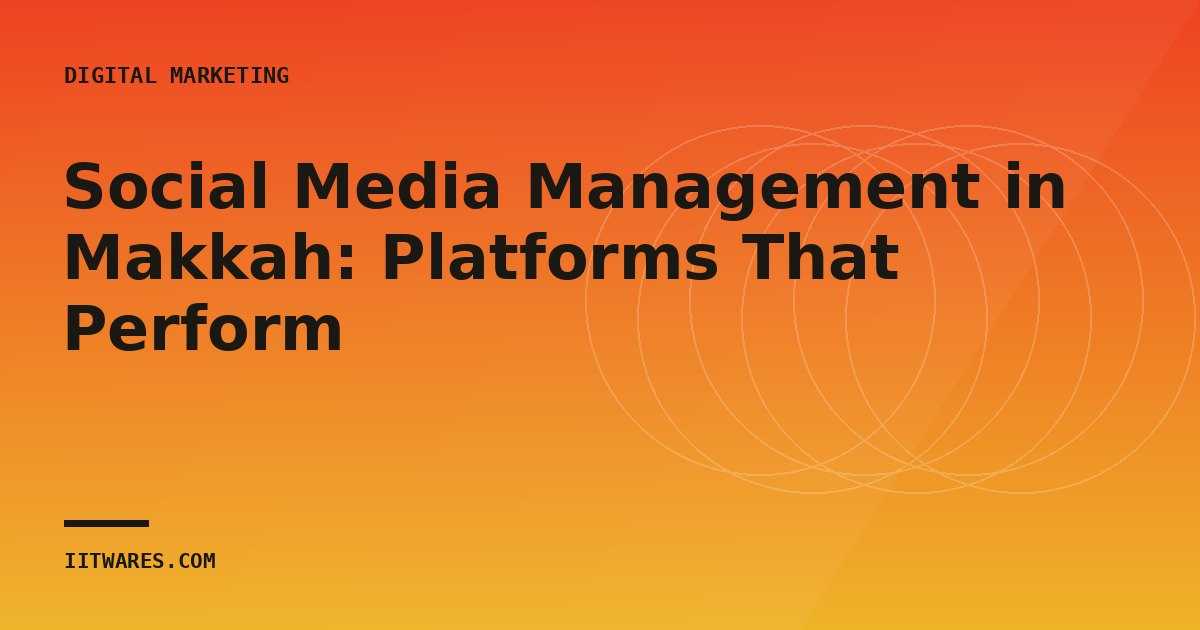 Social Media Management in Makkah: Platforms That Perform