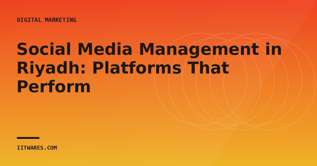 Social Media Management in Riyadh: Platforms That Perform
