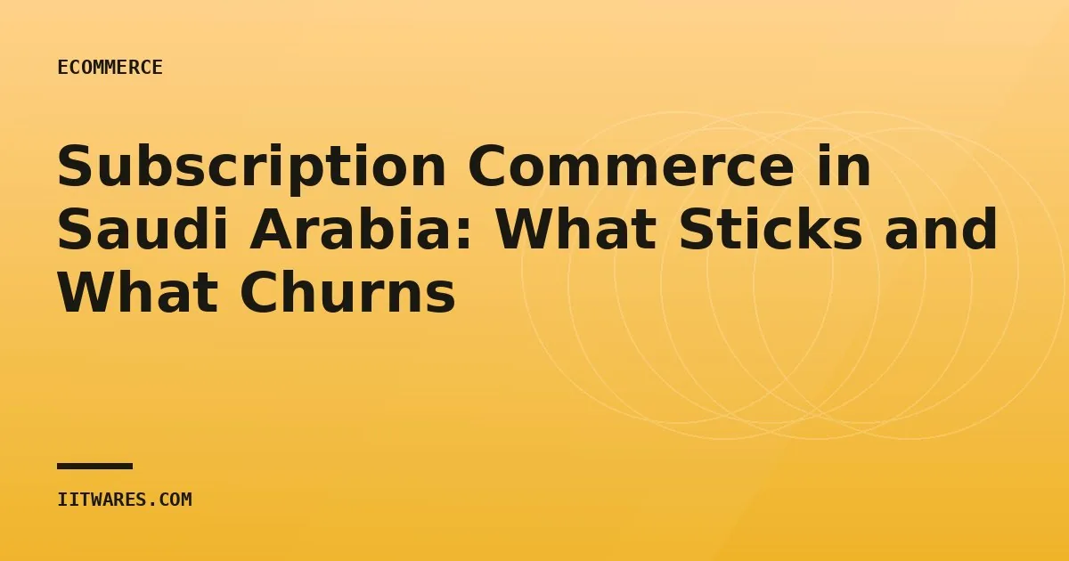 Subscription Commerce in Saudi Arabia: What Sticks and What Churns
