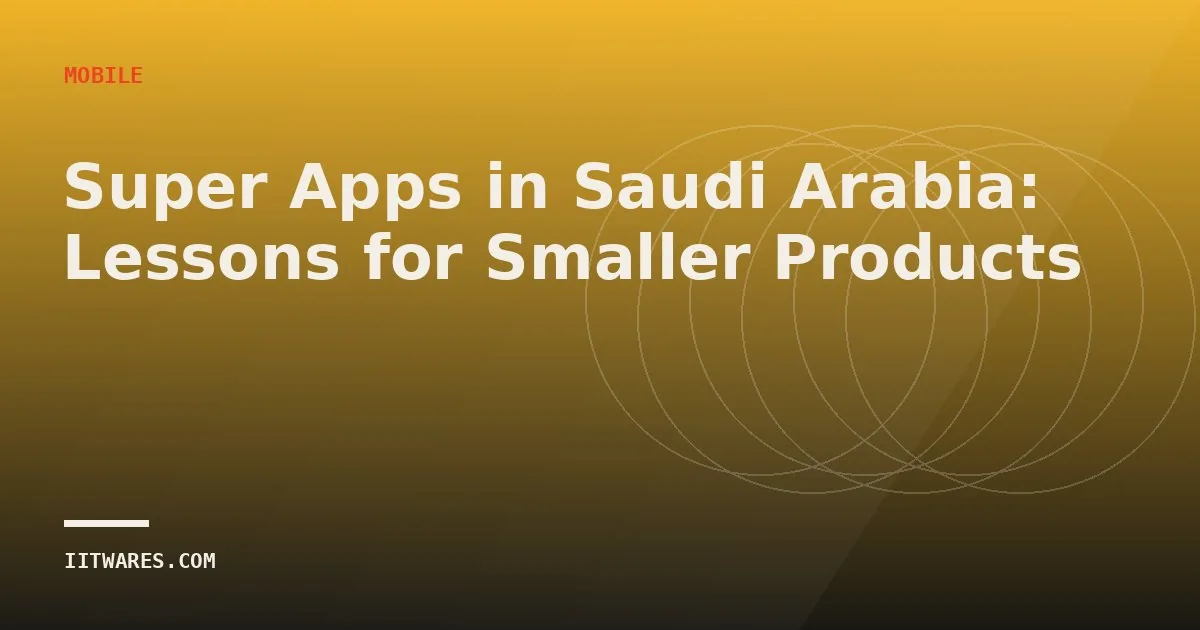 Super Apps in Saudi Arabia: Lessons for Smaller Products