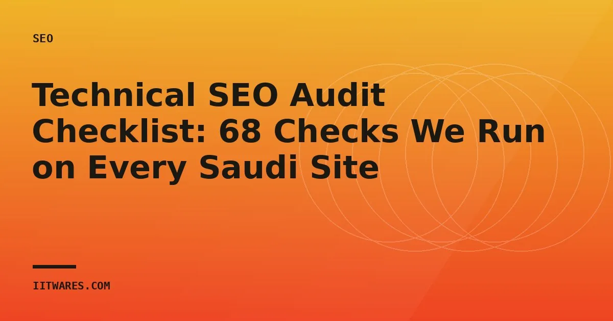 Technical SEO Audit Checklist: 68 Checks We Run on Every Saudi Site