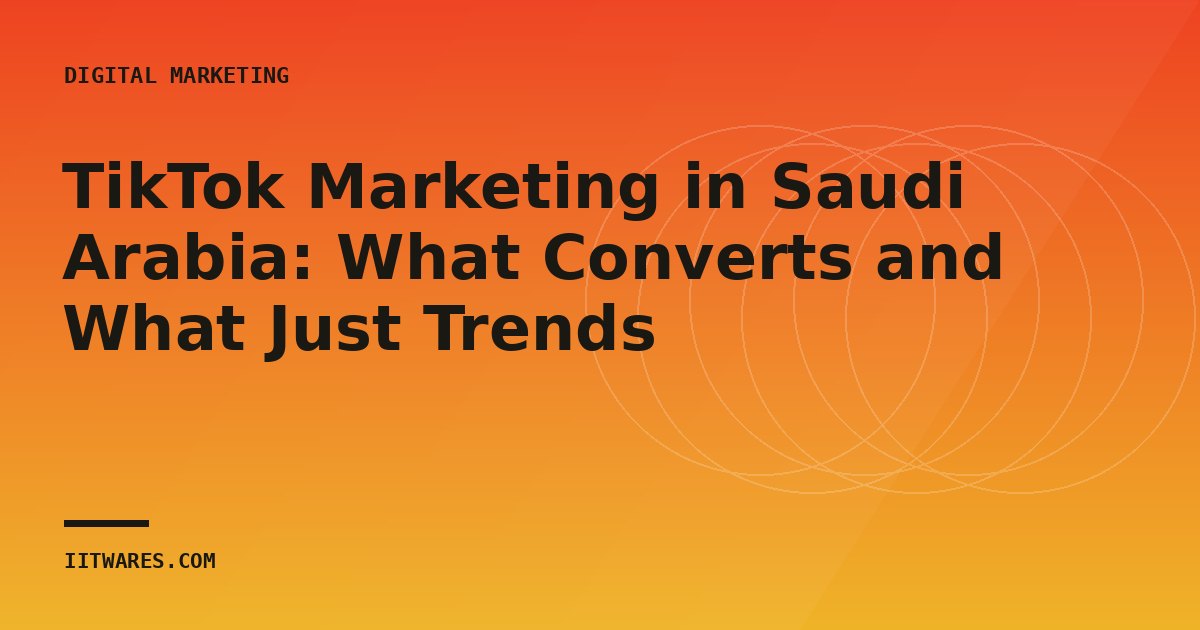 TikTok Marketing in Saudi Arabia: What Converts and What Just Trends