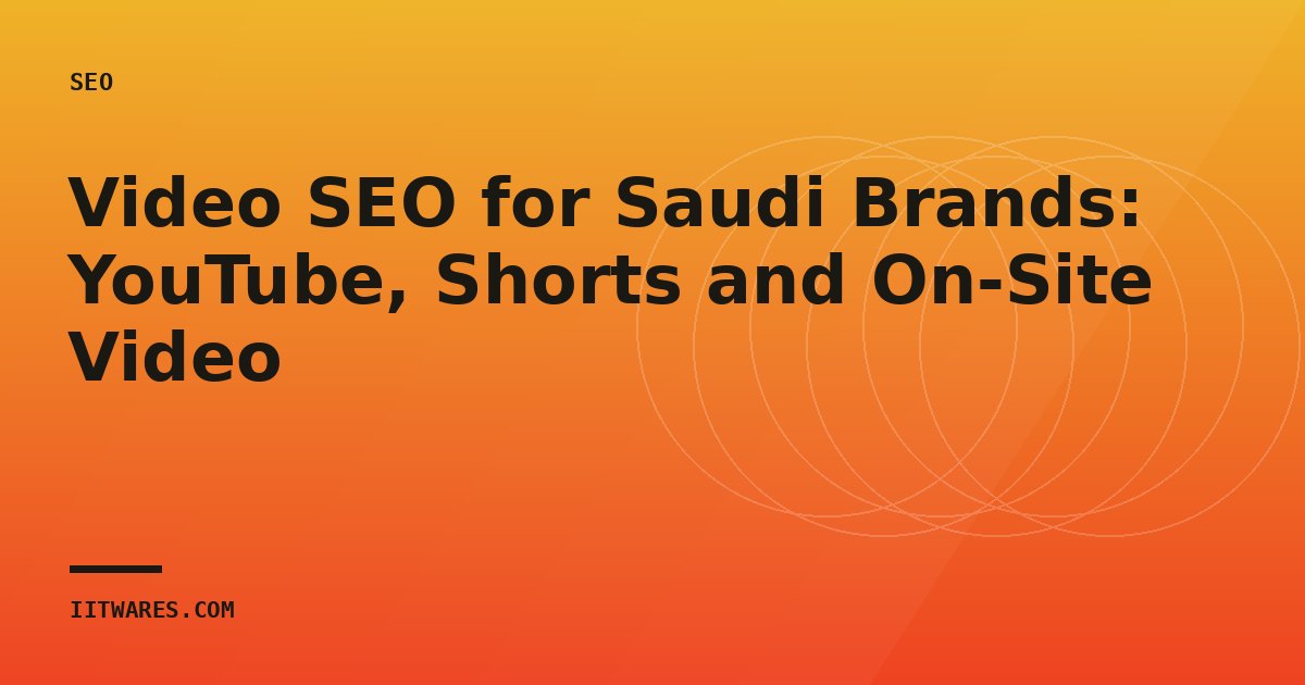 Video SEO for Saudi Brands: YouTube, Shorts and On-Site Video