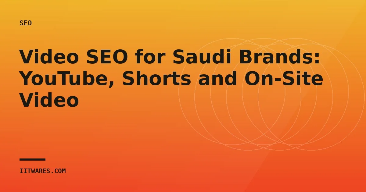 Video SEO for Saudi Brands: YouTube, Shorts and On-Site Video