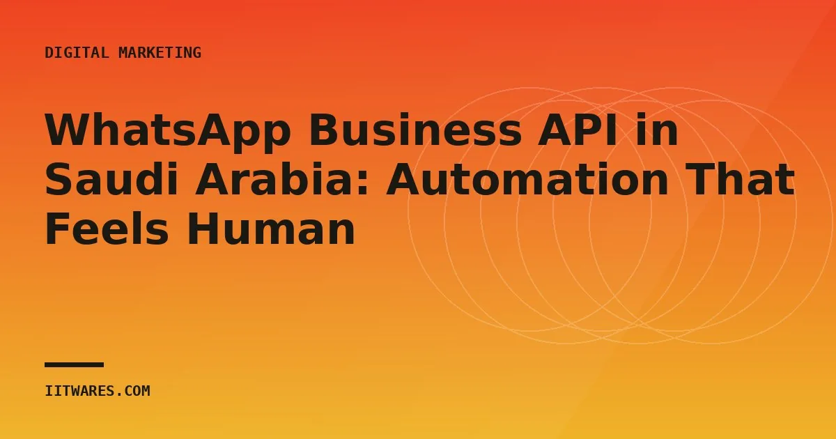 WhatsApp Business API in Saudi Arabia: Automation That Feels Human